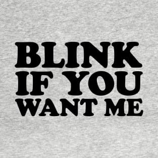 Blink If You Want Me T-Shirt